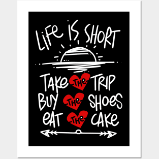 LIFE IS SHORT TAKE THE TRIP EAT THE CAKE BUY THE SHOES Posters and Art